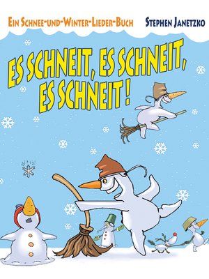 cover image of Es schneit, es schneit, es schneit! – Ein Schnee-und-Winter-Lieder-Buch
